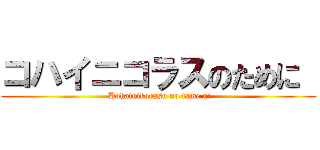 コハイニコラスのために  ( Kohainikorasu no tame ni)