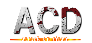 ＡＣＤ (attack on titan)