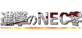 進撃のＮＥＣ零 (attack on titan)