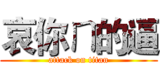 哀你ㄇ的逼 (attack on titan)