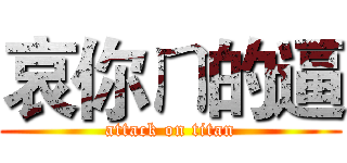 哀你ㄇ的逼 (attack on titan)