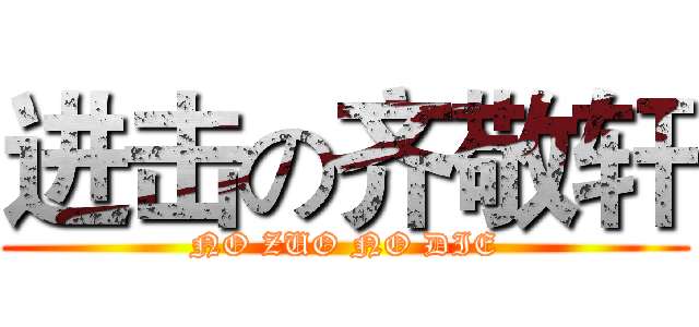 进击の齐敬轩 (NO ZUO NO DIE)