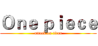 Ｏｎｅ ｐｉｅｃｅ (attack on titan)