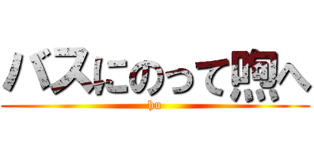 バスにのって喣へ (hu)