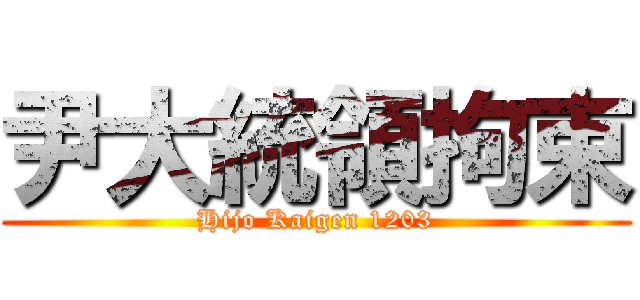 尹大統領拘束 (Hijo Kaigen 1203)