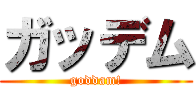 ガッデム (goddam!)