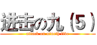 进击の九（５） (attack on nineth five)