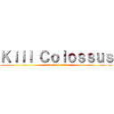 Ｋｉｌｌ Ｃｏｌｏｓｓｕｓ (attack on titan)