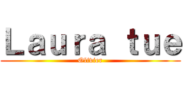 Ｌａｕｒａ ｔｕｅ (Olivier)