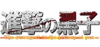 進撃の黑子 (The strongest in the history of you)