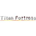 Ｔｉｔａｎ Ｆｏｒｔｒｅｓｓ (InSignus )