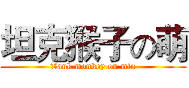 坦克猴子の萌 (Tank monkey on mio)