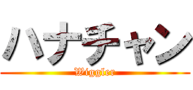 ハナチャン (Wiggler)