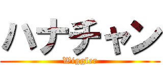 ハナチャン (Wiggler)