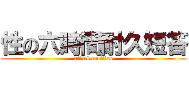 性の六時間耐久短答 (attack on titan)