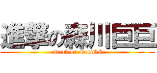 進撃の森川巨巨 (attack on moriGG)