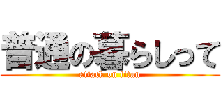 普通の暮らしって (attack on titan)