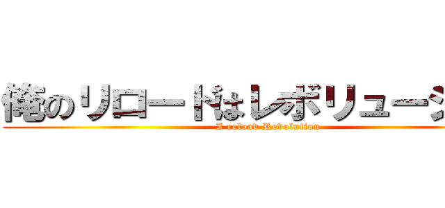 俺のリロードはレボリューション (I reload Revolution)