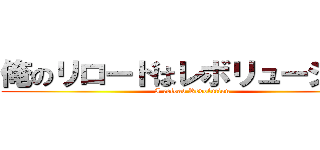 俺のリロードはレボリューション (I reload Revolution)