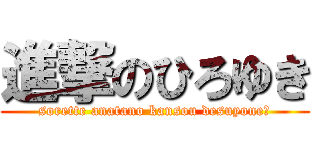 進撃のひろゆき (sorette anatano kansou desuyone?)