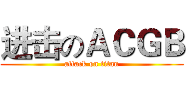 进击のＡＣＧＢ (attack on titan)