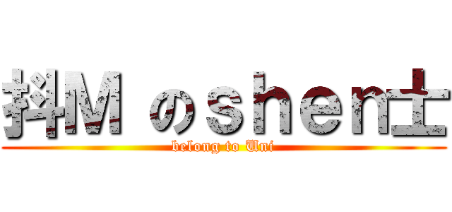 抖Ｍ のｓｈｅｎ士 (belong to Uni)