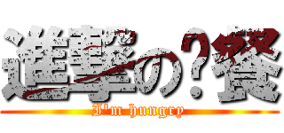 進撃の晚餐 (I\'m hungry)