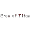 Ｅｒｅｎ ｏｆ Ｔｉｔａｎ  (attack on titan)