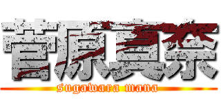 菅原真奈 (sugawara mana)