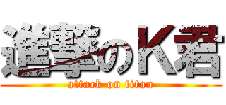 進撃のＫ君 (attack on titan)