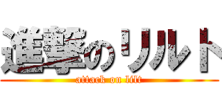 進撃のリルト (attack on lilt)