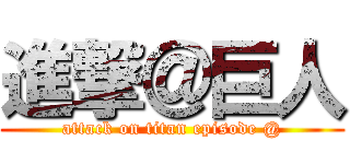 進撃＠巨人 (attack on titan episode @)