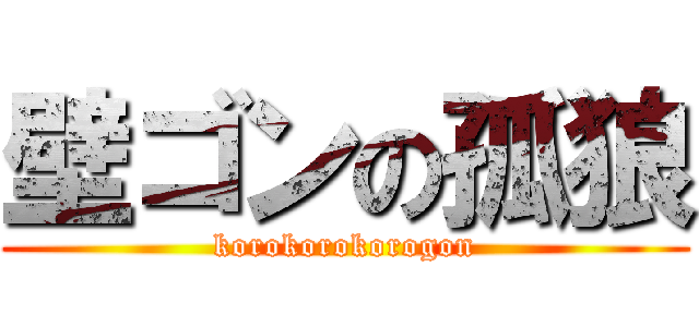 壁ゴンの孤狼 (korokorokorogon)