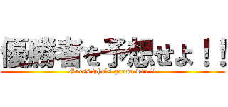 優勝者を予想せよ！！ (Guess who's gonna win !!)