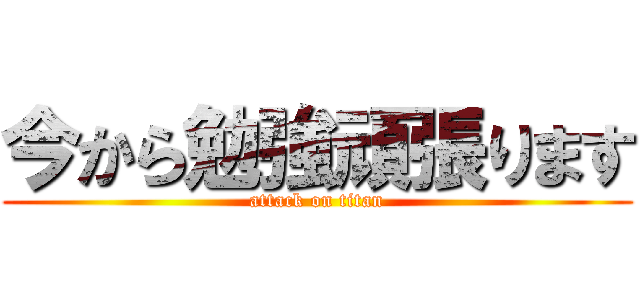 今から勉強頑張ります (attack on titan)