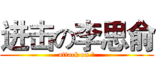 进击の李思俞 (attack on ？)