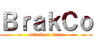ＢｒａｋＣｏ (attack on titan)