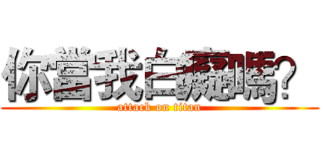 你當我白癡嗎？ (attack on titan)