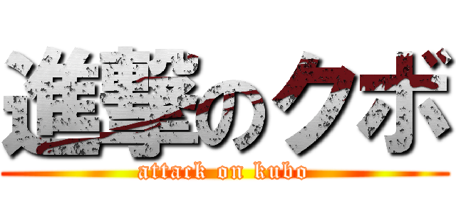 進撃のクボ (attack on kubo)