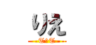 りえ (T^T)