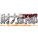 財力野郎 (the power of money)