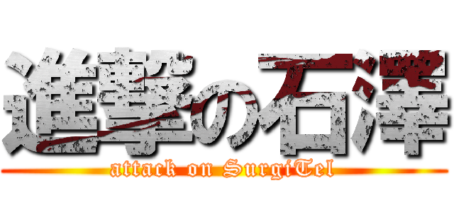 進撃の石澤 (attack on SurgiTel)