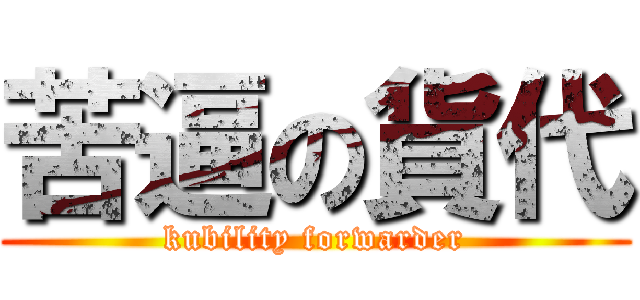 苦逼の貨代 (kubility forwarder)