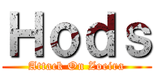Ｈｏｄｓ (Attack On Zoeira)