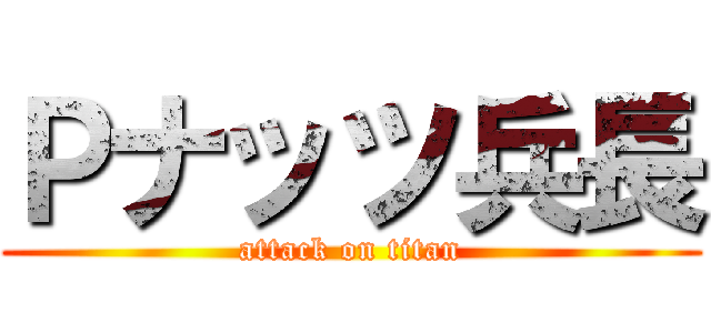 Ｐナッツ兵長 (attack on titan)