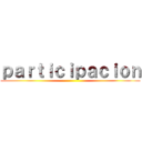 ｐａｒｔｉｃｉｐａｃｉｏｎ ()