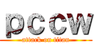 ｐｃｃｗ (attack on titan)