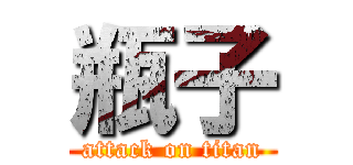 瓶子 (attack on titan)