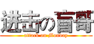 进击の盲哥 (attack on Monday)