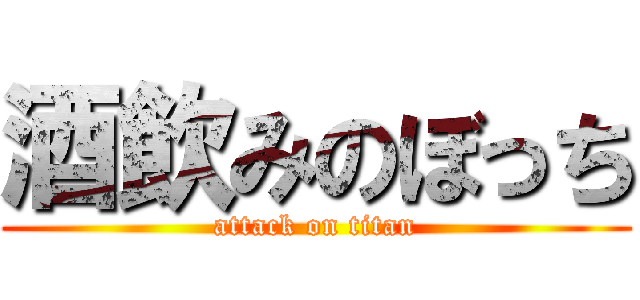 酒飲みのぼっち (attack on titan)